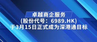 卓越商企服務(股份代号：6989.HK)于3月15日正式成(chéng)爲深港通目标