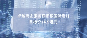 卓越商企服務獲招銀國(guó)際看好(hǎo) 目标價14.9港元